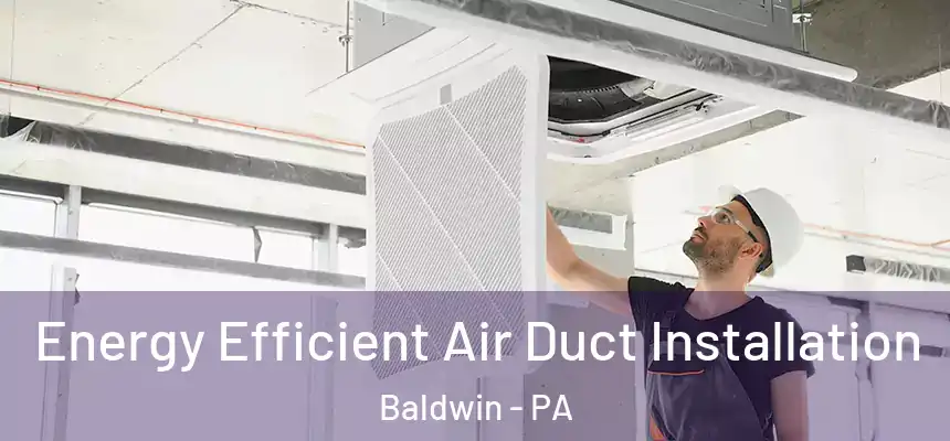 Energy Efficient Air Duct Installation Baldwin - PA
