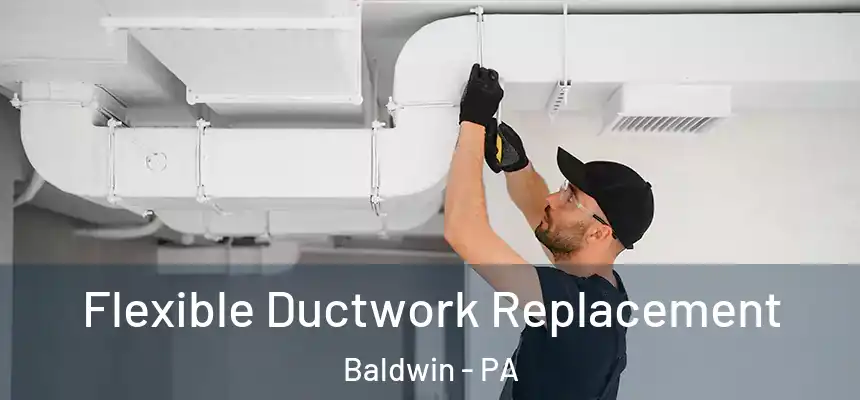 Flexible Ductwork Replacement Baldwin - PA
