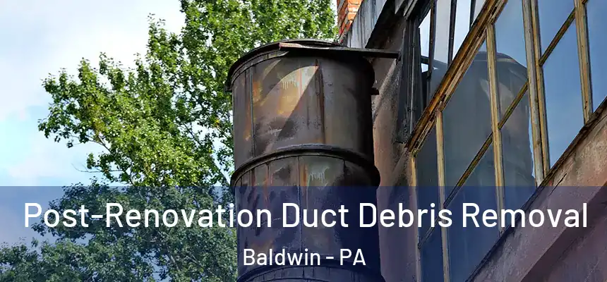 Post-Renovation Duct Debris Removal Baldwin - PA